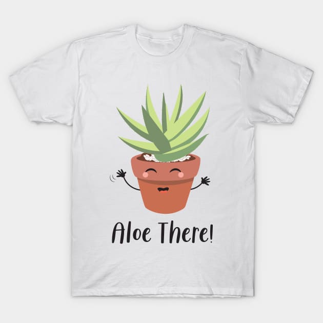 Aloe Vera Funny Succulent Plant, Aloe There! T-Shirt by Always Growing Boutique